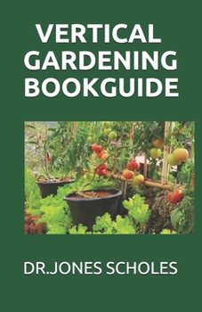 Paperback Vertical Gardening Book Guide: The Simplified Guide To Growing Foods, Vegetables And Herbs In Much Less Space Book