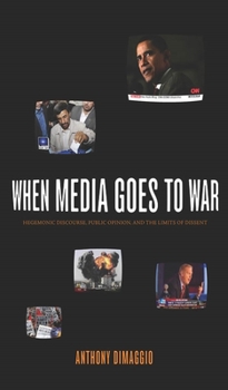 Paperback When Media Goes to War: Hegemonic Discourse, Public Opinion, and the Limits of Dissent Book