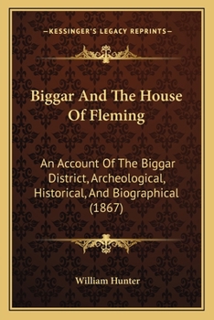 Paperback Biggar And The House Of Fleming: An Account Of The Biggar District, Archeological, Historical, And Biographical (1867) Book