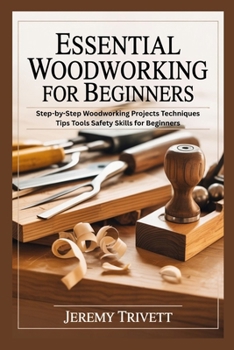 Paperback Essential Woodworking for Beginners: Step-by-Step Woodworking Projects Techniques Tips Tools Safety Skills for Beginners Book