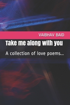 Paperback Take me along with you: A collection of love poems... Book