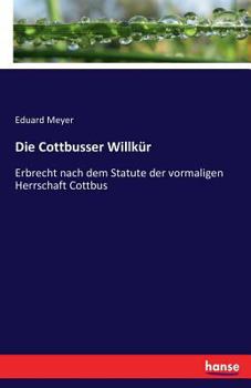 Paperback Die Cottbusser Willkür: Erbrecht nach dem Statute der vormaligen Herrschaft Cottbus [German] Book