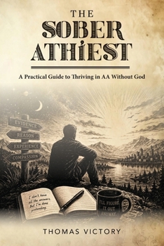 Paperback The Sober Athiest: A Practical Guide to Thriving in AA Without God Book