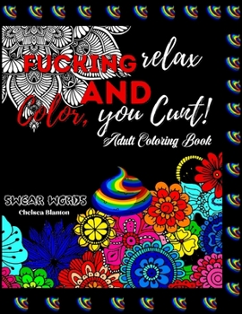 Paperback Fucking Relax and Color, you Cunt! Swear Words Adult Coloring Book: Stress Relieving and Fun Designs Hilarious Words for Grown Ups Anti-Anxiety Motiva Book