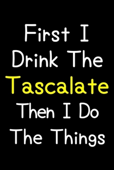 Paperback First I Drink The Tascalate Then I Do The Things: Journal (Diary, Notebook) Gift For Tascalate Lovers Book