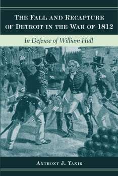The Fall and Recapture of Detroit in the War of 1812: In Defense of William Hull - Book  of the Great Lakes Books Series