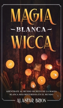 Hardcover Magia Blanca Wicca: Ad?ntrate Secreto de la Magia Blanca m?s Misteriosa en el Mundo [Spanish] Book