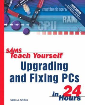 Sams Teach Yourself Upgrading and Fixing PCs in 24 Hours (3rd Edition) - Book  of the Sams Teach Yourself Series