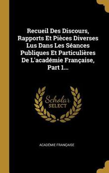 Hardcover Recueil Des Discours, Rapports Et Pièces Diverses Lus Dans Les Séances Publiques Et Particulières De L'académie Française, Part 1... [French] Book