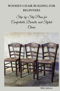 Paperback Wooden Chair Building for Beginners: Step-by-Step Plans for Comfortable, Durable, and Stylish Chairs Book