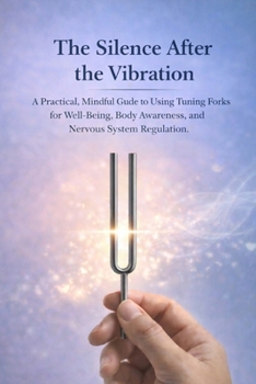Paperback The Silence After the Vibration: A Practical, Mindful Guide to Using Tuning Forks for Well-Being- Body Awareness, and Nervous System Regulation Book