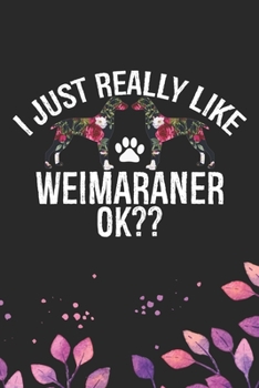I Just Really Like Weimaraner Ok?: Cool Weimaraner Dog Journal Notebook - Weimaraner Puppy Lover Gifts – Funny Weimaraner Dog Notebook - Weimaraner ... Dad & Mom Gifts. 6 x 9 in 120 pages