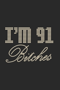 I'm 91 Bitches Notebook Birthday Celebration Gift Lets Party Bitches 91 Birth Anniversary: Lined Notebook / Journal Gift, 120 Pages, 6x9, Soft Cover, ... For Women, Men, Boys, Girls ,Boss, Coworkers