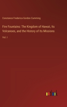 Hardcover Fire Fountains: The Kingdom of Hawaii, Its Volcanoes, and the History of Its Missions: Vol. I Book