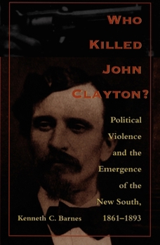 Paperback Who Killed John Clayton?: Political Violence and the Emergence of the New South, 1861-1893 Book
