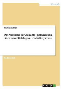 Paperback Das Autohaus der Zukunft. Entwicklung eines zukunftsfähigen Geschäftssystems [German] Book