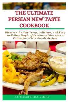 Paperback The Ultimate Persian New Taste Cookbook: Discover the New Tasty, Delicious, and Easy-to-Follow Magic of Persian cuisine with a Collection of Irresisti Book