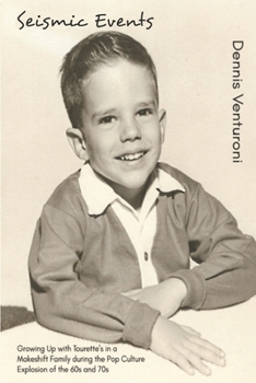 Seismic Events: Growing up with Tourette's in a Makeshift Family During the Pop Culture Explosion of the 60s and 70s