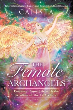 Paperback The Female Archangels: Empower Your Life with the Wisdom of the 17 Archeiai Book