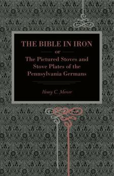 Paperback The Bible in Iron;: Or, the Pictured Stoves and Stove Plates of the Pennsylvania Germans Book