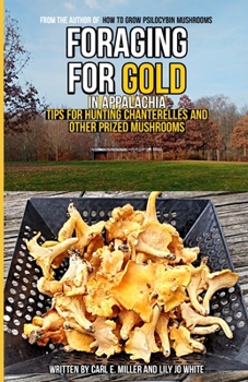 Paperback Foraging for Gold in Appalachia: Tips for Hunting Chanterelles and Other Prized Mushrooms Book