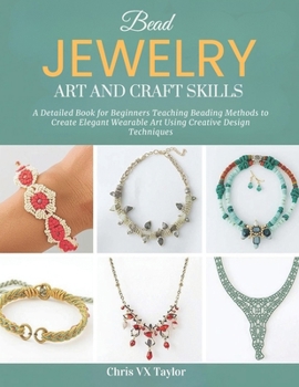 Paperback Bead Jewelry Art and Craft Skills: A Detailed Book for Beginners Teaching Beading Methods to Create Elegant Wearable Art Using Creative Design Techniq Book