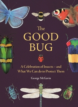 Hardcover The Good Bug: A Celebration of Insects - And What We Can Do to Protect Them Book