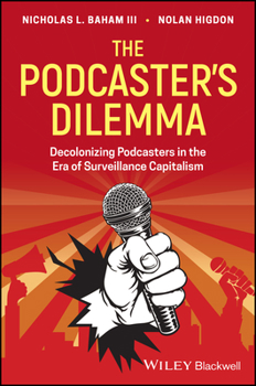 Paperback The Podcaster's Dilemma: Decolonizing Podcasters in the Era of Surveillance Capitalism Book