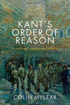 Hardcover Kant's Order of Reason: On Rational Agency & Control Book