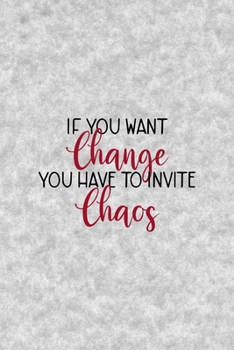 Paperback If You Want Change You Have To Invite Chaos: Notebook Journal Composition Blank Lined Diary Notepad 120 Pages Paperback Grey Texture Chaos Book