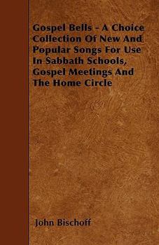 Paperback Gospel Bells - A Choice Collection Of New And Popular Songs For Use In Sabbath Schools, Gospel Meetings And The Home Circle Book