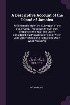 Paperback A Descriptive Account of the Island of Jamaica: With Remarks Upon the Cultivation of the Sugar-Cane, Throughout the Different Seasons of the Year, and Book