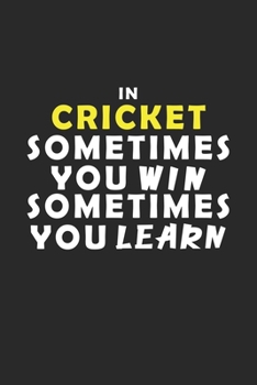 In Cricket Sometimes You Win Sometimes You Learn Notebook: Lined Notebook / Journal Gift, 120 Pages, 6x9, Soft Cover, Matte Finish