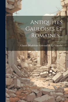 Paperback Antiquités Gauloises Et Romaines... [French] Book