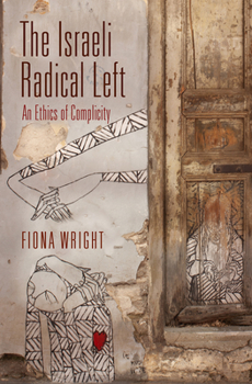 Hardcover The Israeli Radical Left: An Ethics of Complicity Book