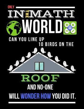 Paperback Only in the Math World Can You Line Up 10 Birds on the Roof: Large Size Square Grid Coordinate and Quadrille Paper. Great for School, Students, Teache Book