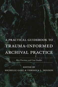 A Practical Guidebook to Trauma Informed Archival Practice: Best Practices and Case Studies