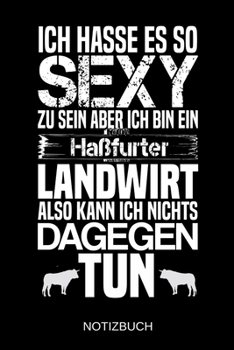 Ich hasse es so sexy zu sein aber ich bin ein Haßfurter Landwirt also kann ich nichts dagegen tun: A5 Notizbuch | Liniert 120 Seiten | ... | Muttertag | Namenstag (German Edition)
