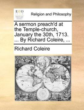 Paperback A Sermon Preach'd at the Temple-Church, January the 30th, 1713. ... by Richard Coleire, ... Book