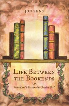 Paperback Life Between the Bookends: Is the Lord's Passion Our Passion Too? Book