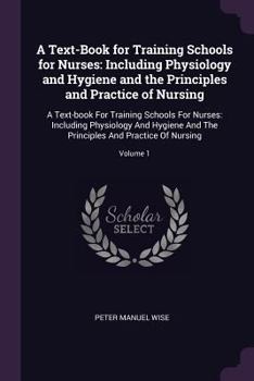 Paperback A Text-Book for Training Schools for Nurses: Including Physiology and Hygiene and the Principles and Practice of Nursing: A Text-book For Training Sch Book