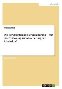 Paperback Die Berufsunfähigkeitsversicherung - nur eine Teillösung zur Absicherung der Arbeitskraft [German] Book