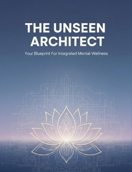 Paperback The Unseen Architect: Your Blueprint For Integrated Mental Wellness Book