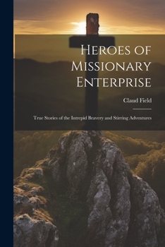 Paperback Heroes of Missionary Enterprise: True Stories of the Intrepid Bravery and Stirring Adventures Book
