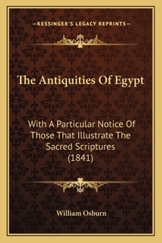 Paperback The Antiquities Of Egypt: With A Particular Notice Of Those That Illustrate The Sacred Scriptures (1841) Book