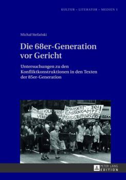 Hardcover Die 68er-Generation VOR Gericht: Untersuchungen Zu Den Konfliktkonstruktionen in Den Texten Der 85er-Generation [German] Book