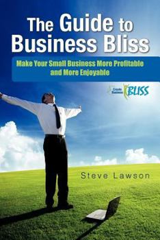 Paperback The Guide to Business Bliss: Make Your Small Business More Profitable and More Enjoyable Book