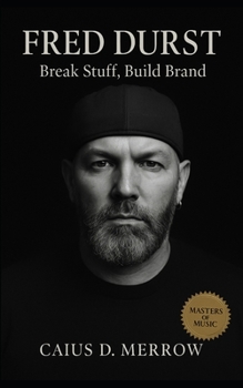 Paperback Fred Durst: Break Stuff, Build Brand: Fred Durst, Limp Bizkit, and the Rise of Nu-Metal Spectacle-From Jacksonville Clubs to Global Arenas Book