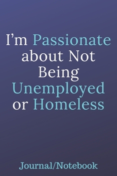 Paperback I'm Passionate About Not Being Unemployed Or Homeless: Journal Notebook Book