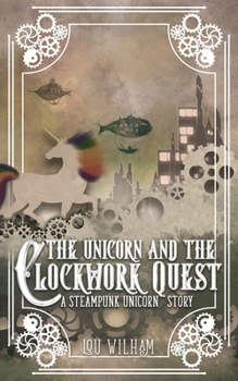Paperback The Unicorn and the Clockwork Quest: A Steampunk Unicorn Story Book